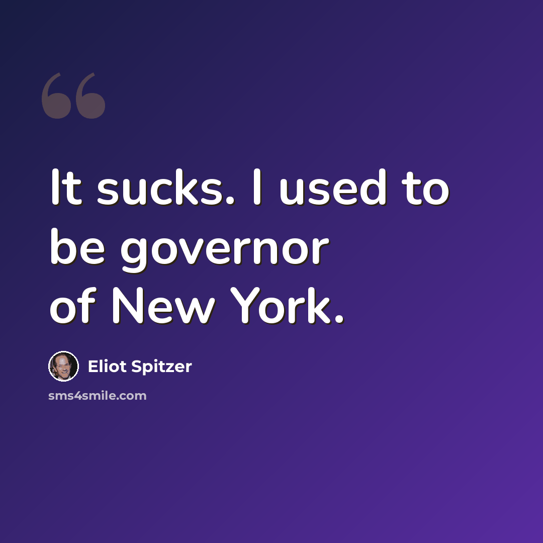 “It sucks. I used to be governor of New York.” quote by Eliot Spitzer