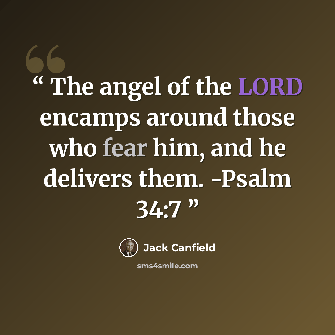 “The angel of the LORD encamps around those who fear him, and he delivers them. -Psalm 34:7” quote by Jack Canfield