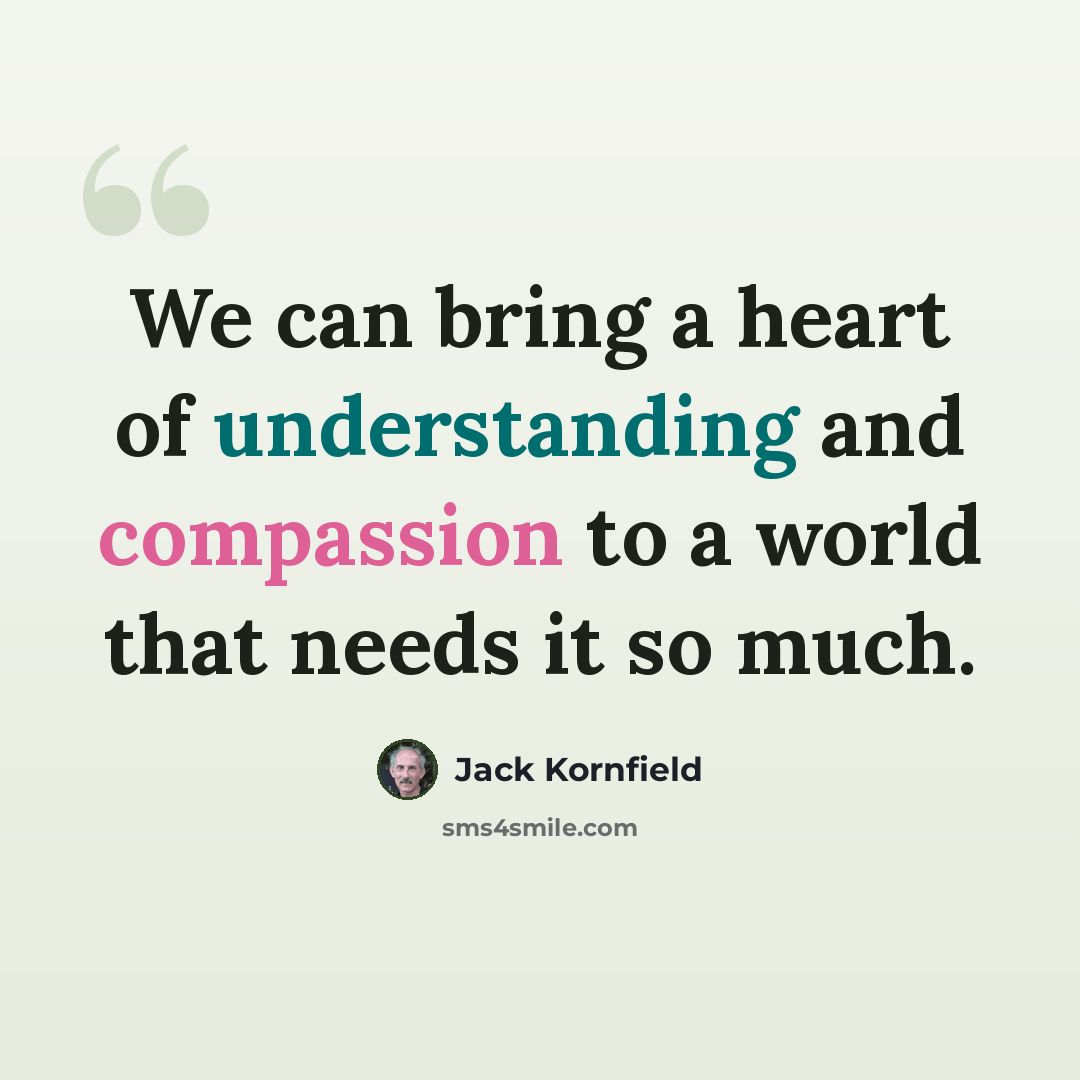 “We can bring a heart of understanding and compassion to a world that needs it so much.” quote by Jack Kornfield
