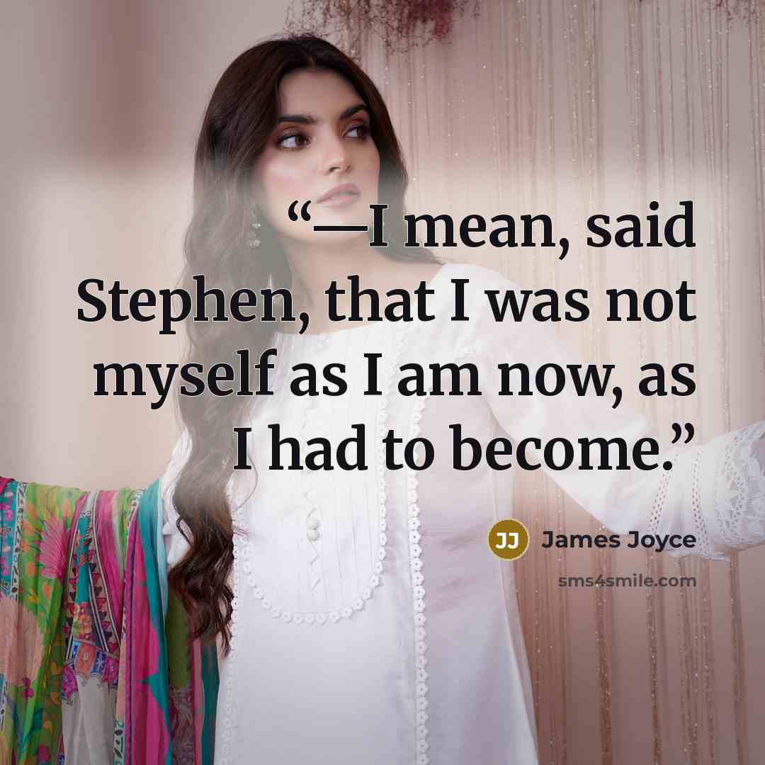 “—I mean, said Stephen, that I was not myself as I am now, as I had to become.” quote by James Joyce