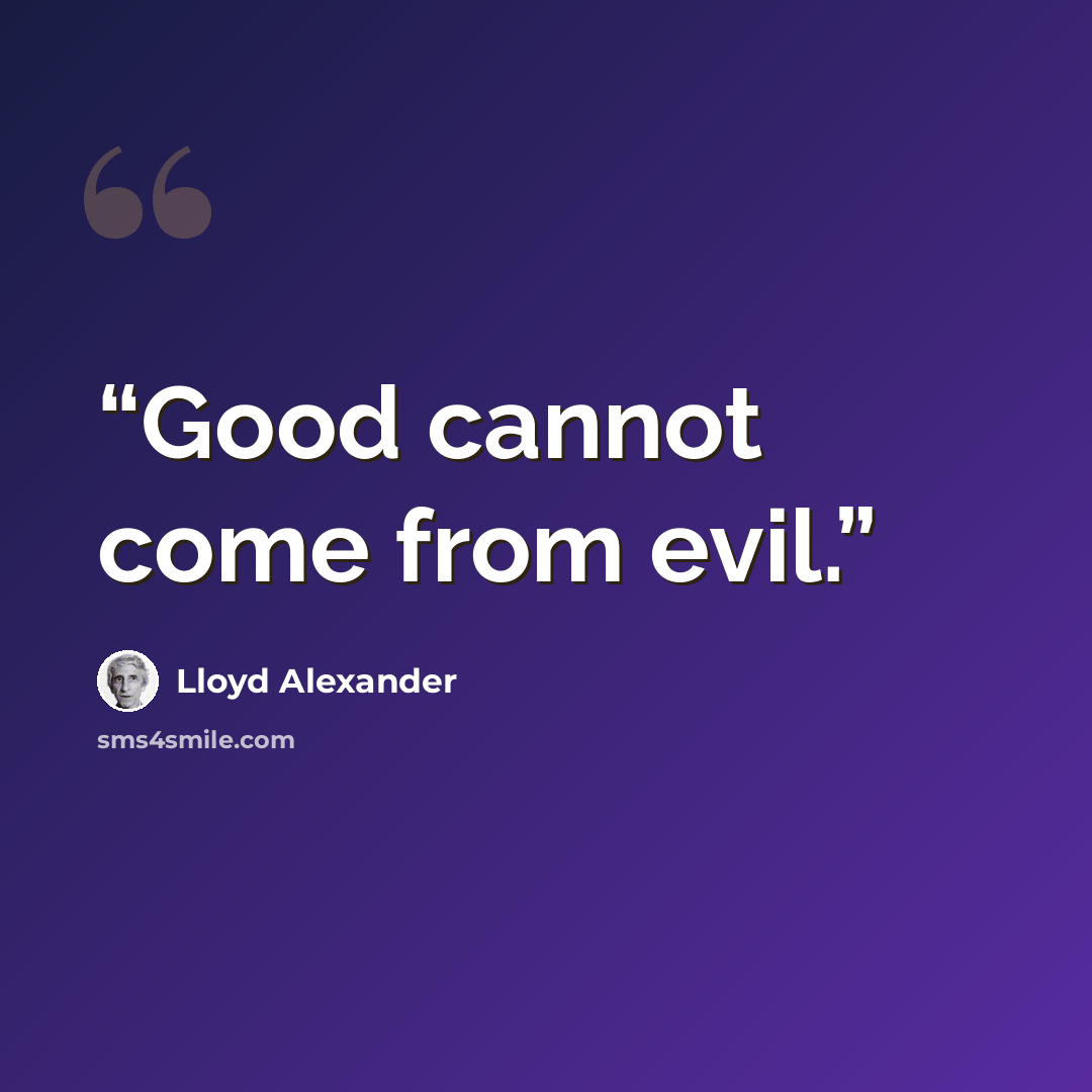 “Good cannot come from evil.” quote by Lloyd Alexander