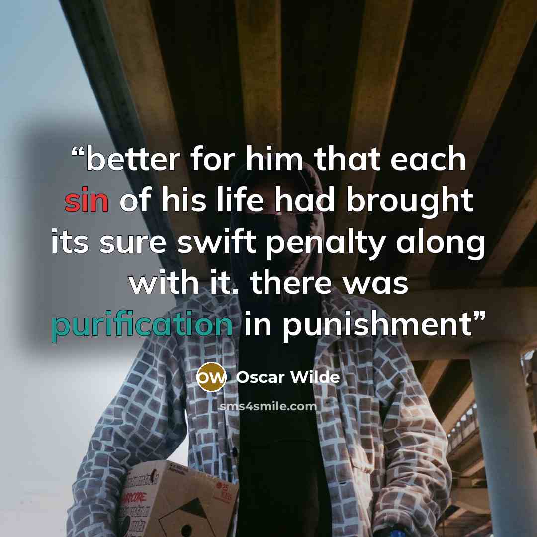 “better for him that each sin of his life had brought its sure swift penalty along with it. there was purification in punishment” quote by Oscar Wilde
