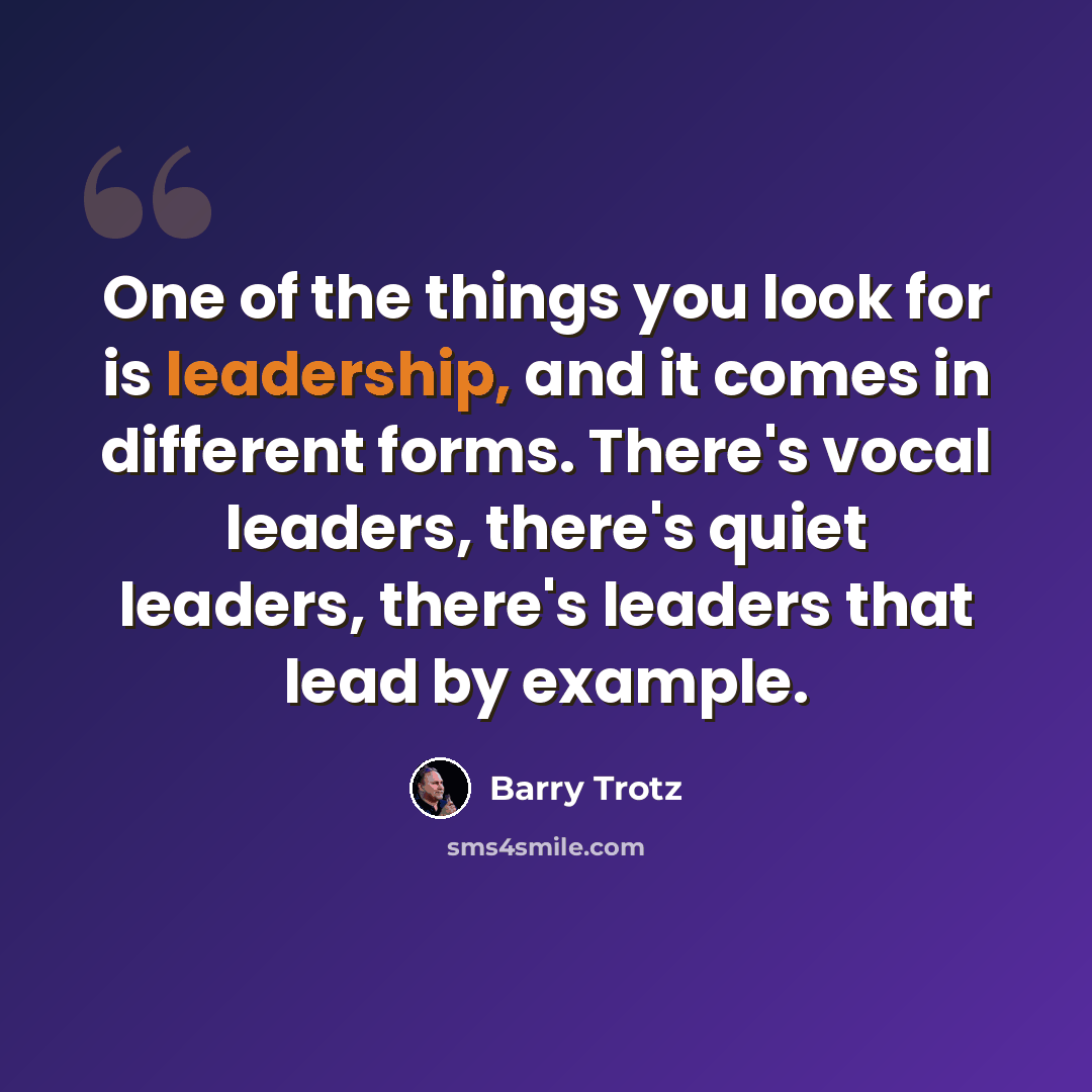 “One of the things you look for is leadership, and it comes in different forms. There's vocal leaders, there's quiet leaders, there's leaders that lead by example.” quote by Barry Trotz