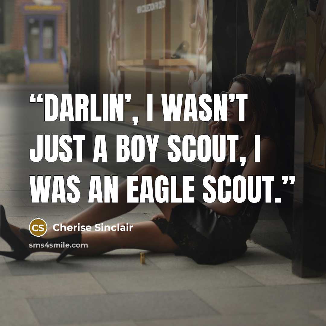 “Darlin’, I wasn’t just a Boy Scout, I was an Eagle Scout.” quote by Cherise Sinclair