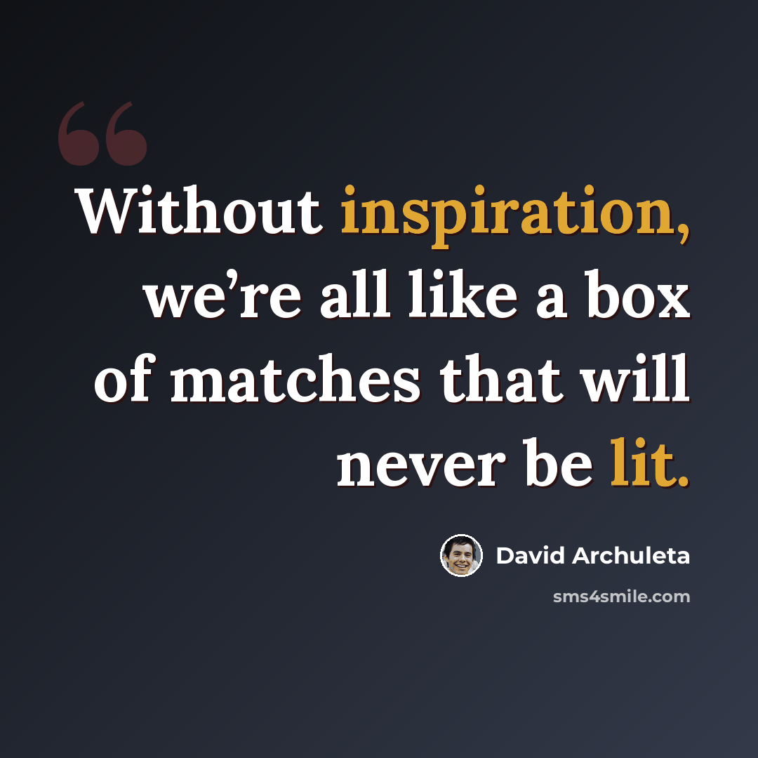 “Without inspiration, we’re all like a box of matches that will never be lit.” quote by David Archuleta