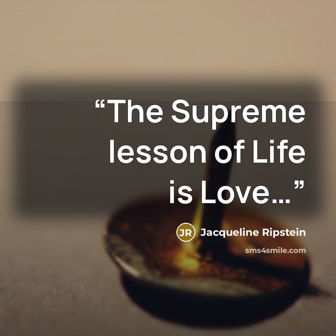 “The Supreme lesson of Life is Love…” quote by Jacqueline Ripstein