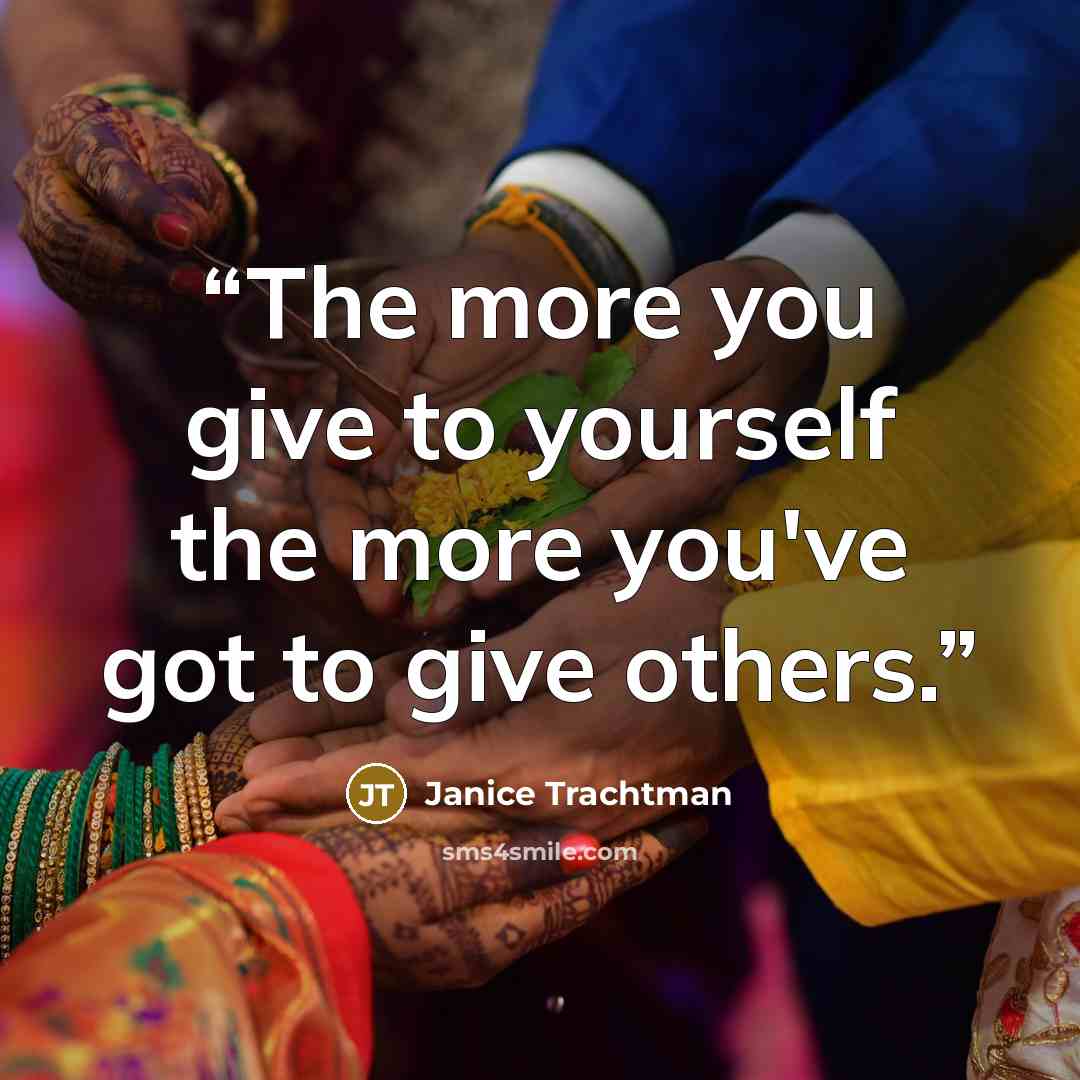“The more you give to yourself the more you've got to give others.” quote by Janice Trachtman