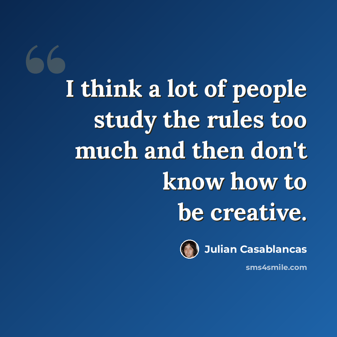 “I think a lot of people study the rules too much and then don't know how to be creative.” quote by Julian Casablancas