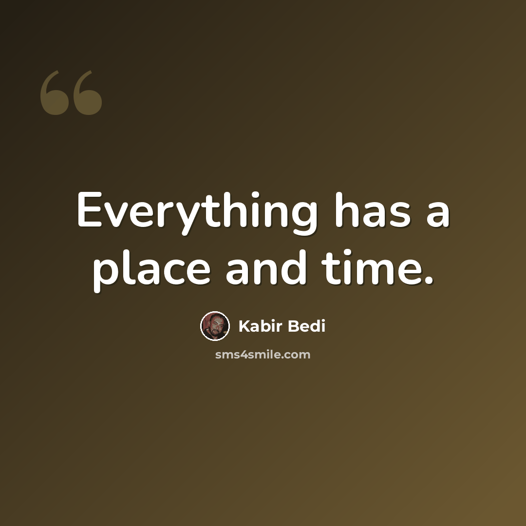 “Everything has a place and time.” quote by Kabir Bedi