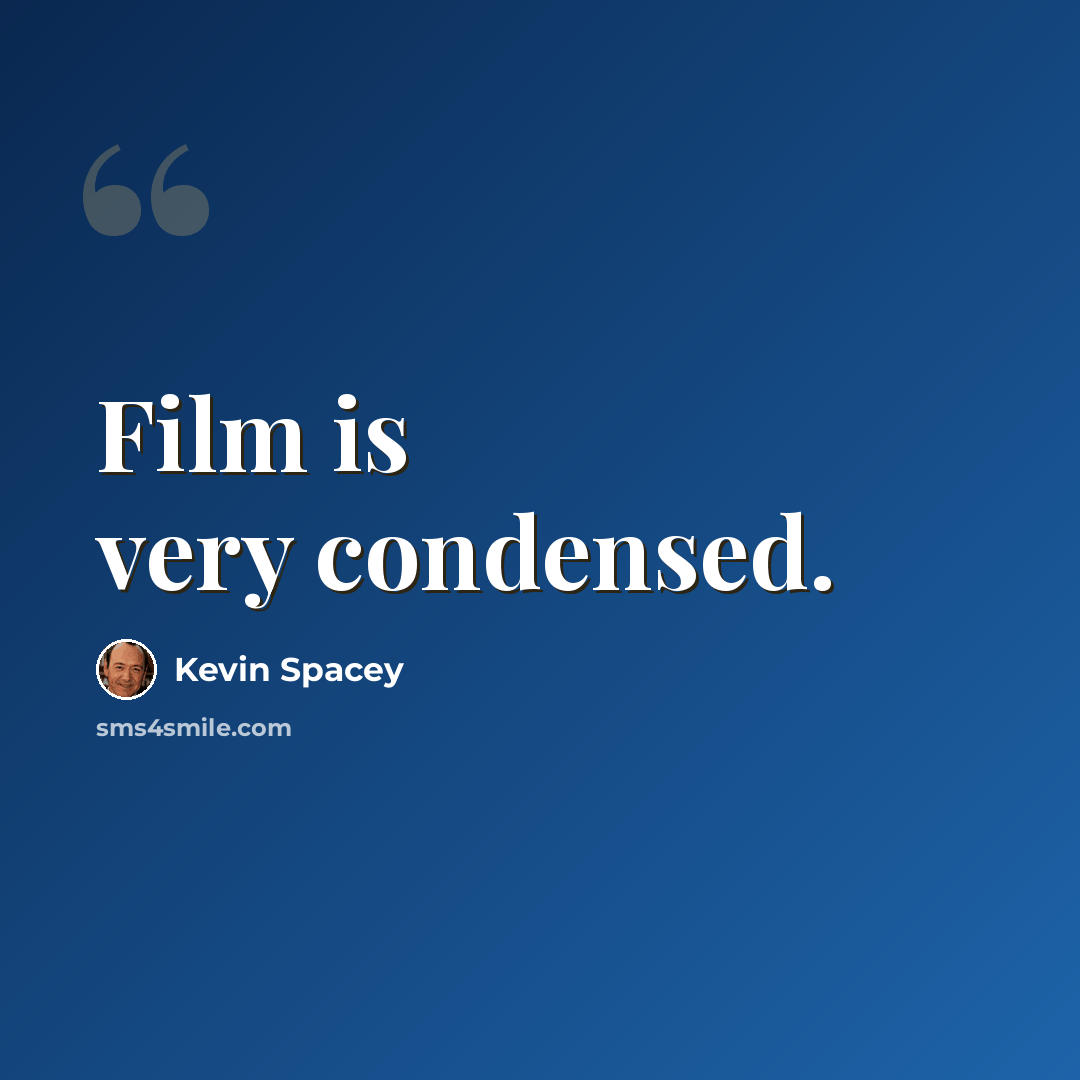 “Film is very condensed.” quote by Kevin Spacey