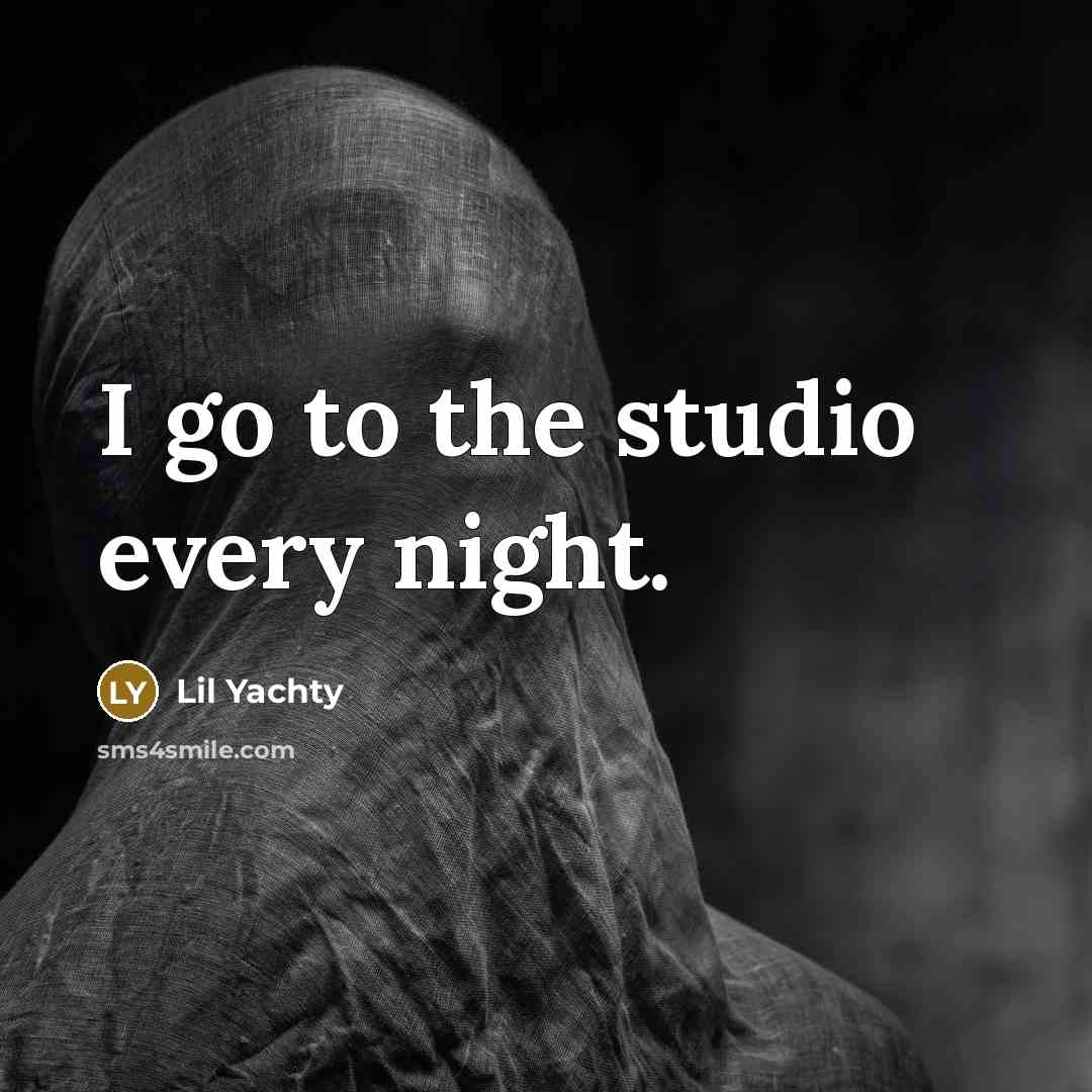 “I go to the studio every night.” quote by Lil Yachty