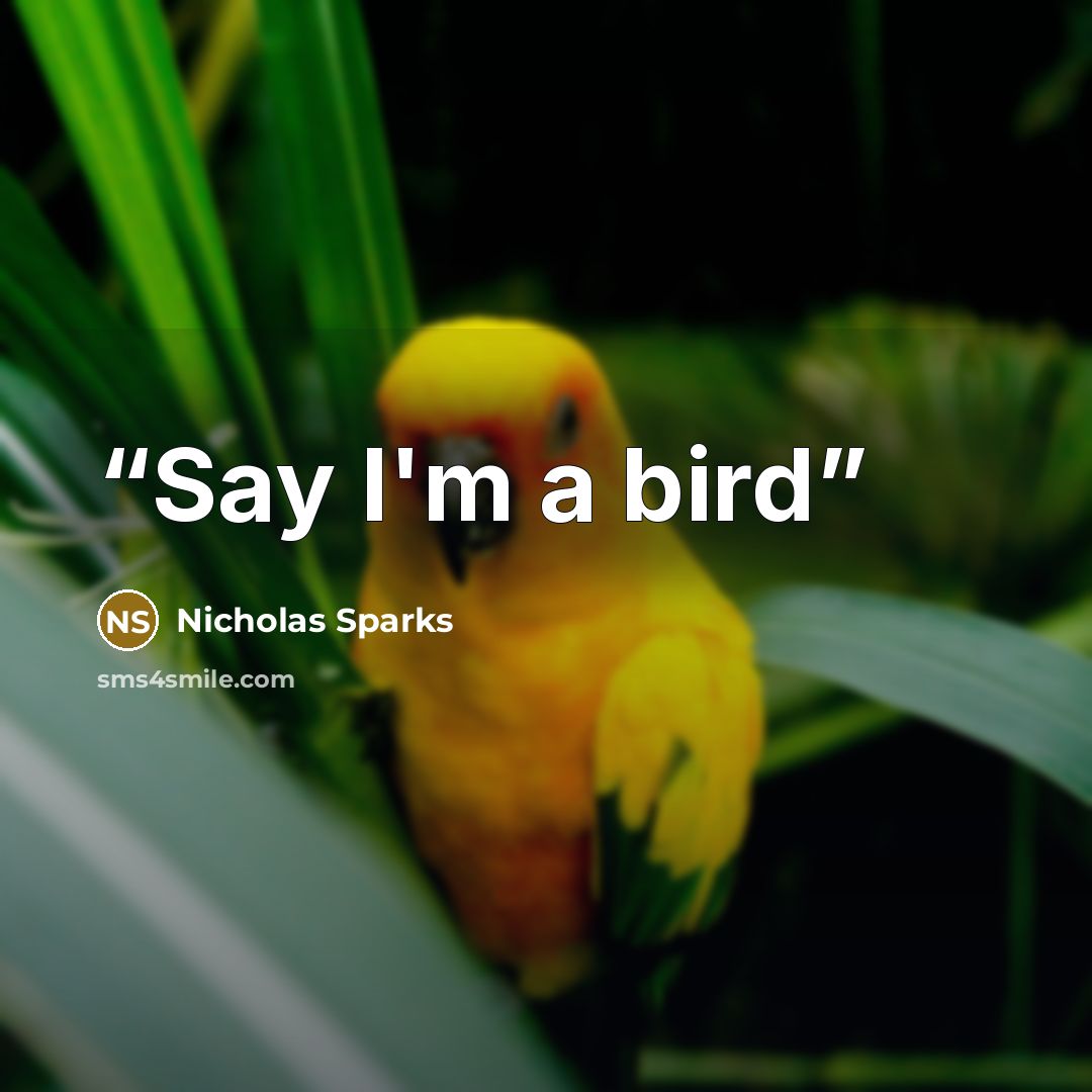 “Say I'm a bird” quote by Nicholas Sparks