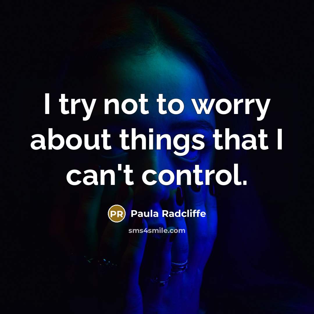 “I try not to worry about things that I can't control.” quote by Paula Radcliffe