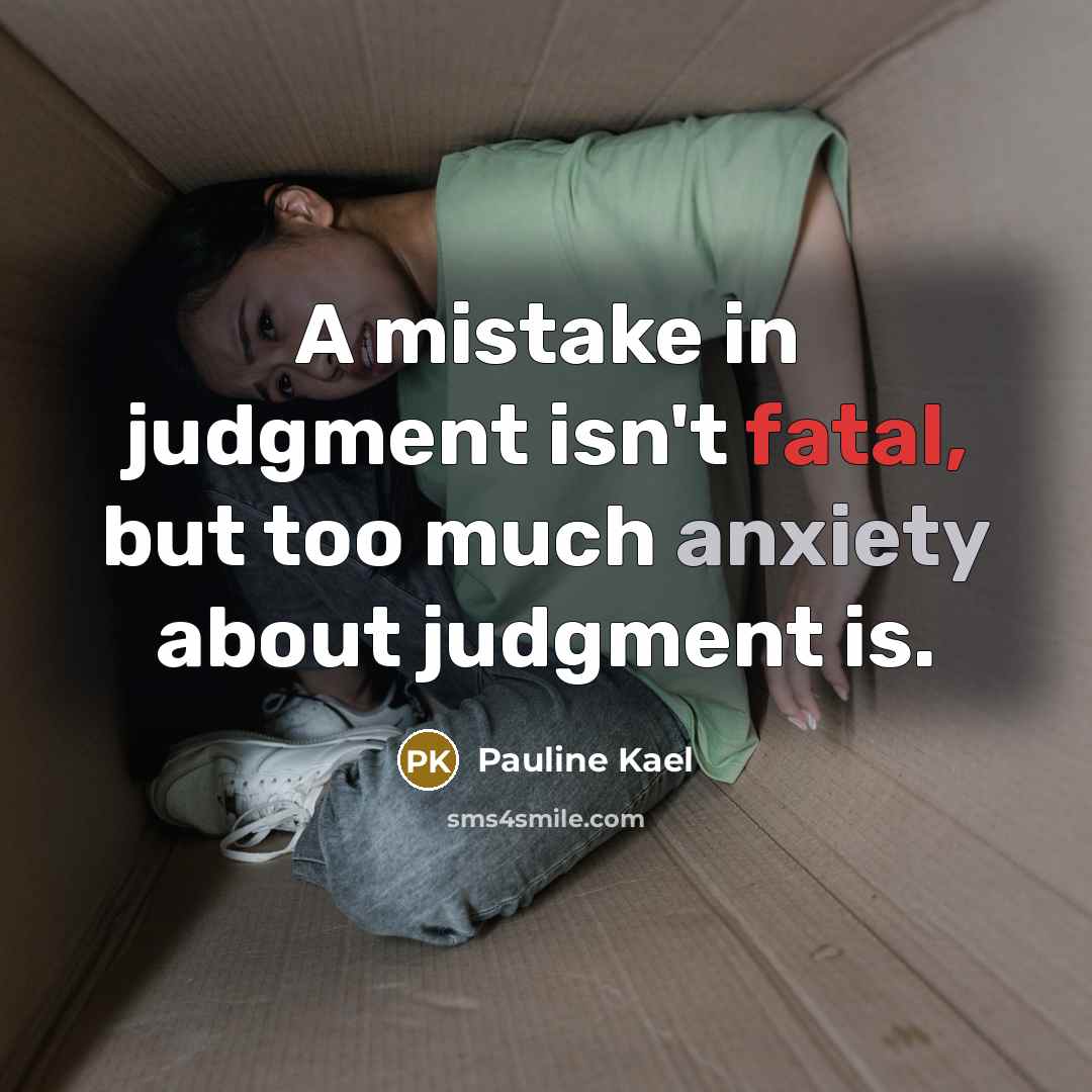 “A mistake in judgment isn't fatal, but too much anxiety about judgment is.” quote by Pauline Kael