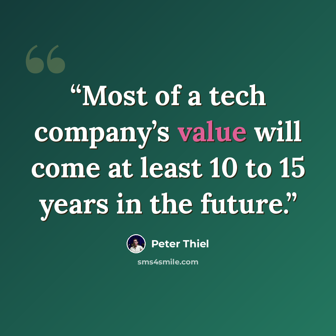 “Most of a tech company’s value will come at least 10 to 15 years in the future.” quote by Peter Thiel