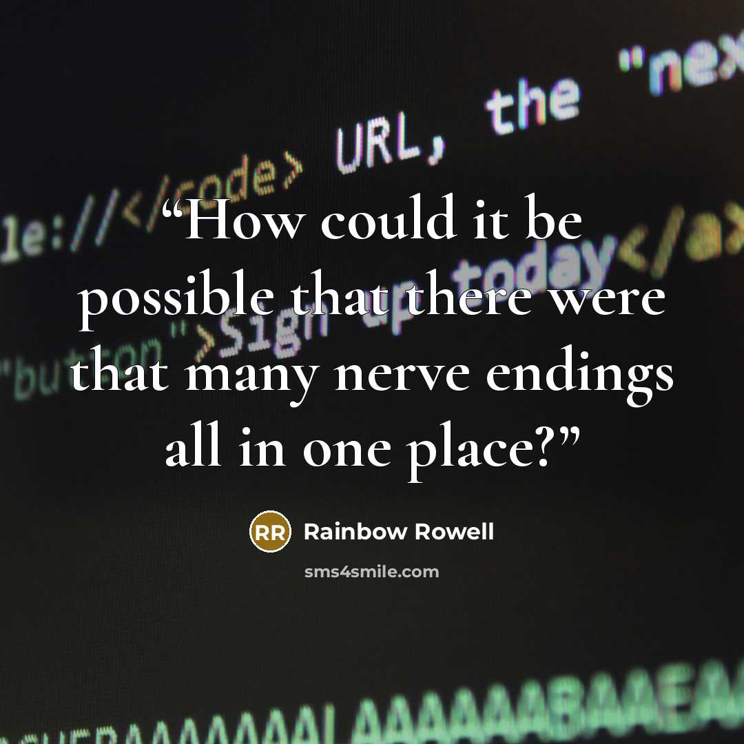 “How could it be possible that there were that many nerve endings all in one place?” quote by Rainbow Rowell