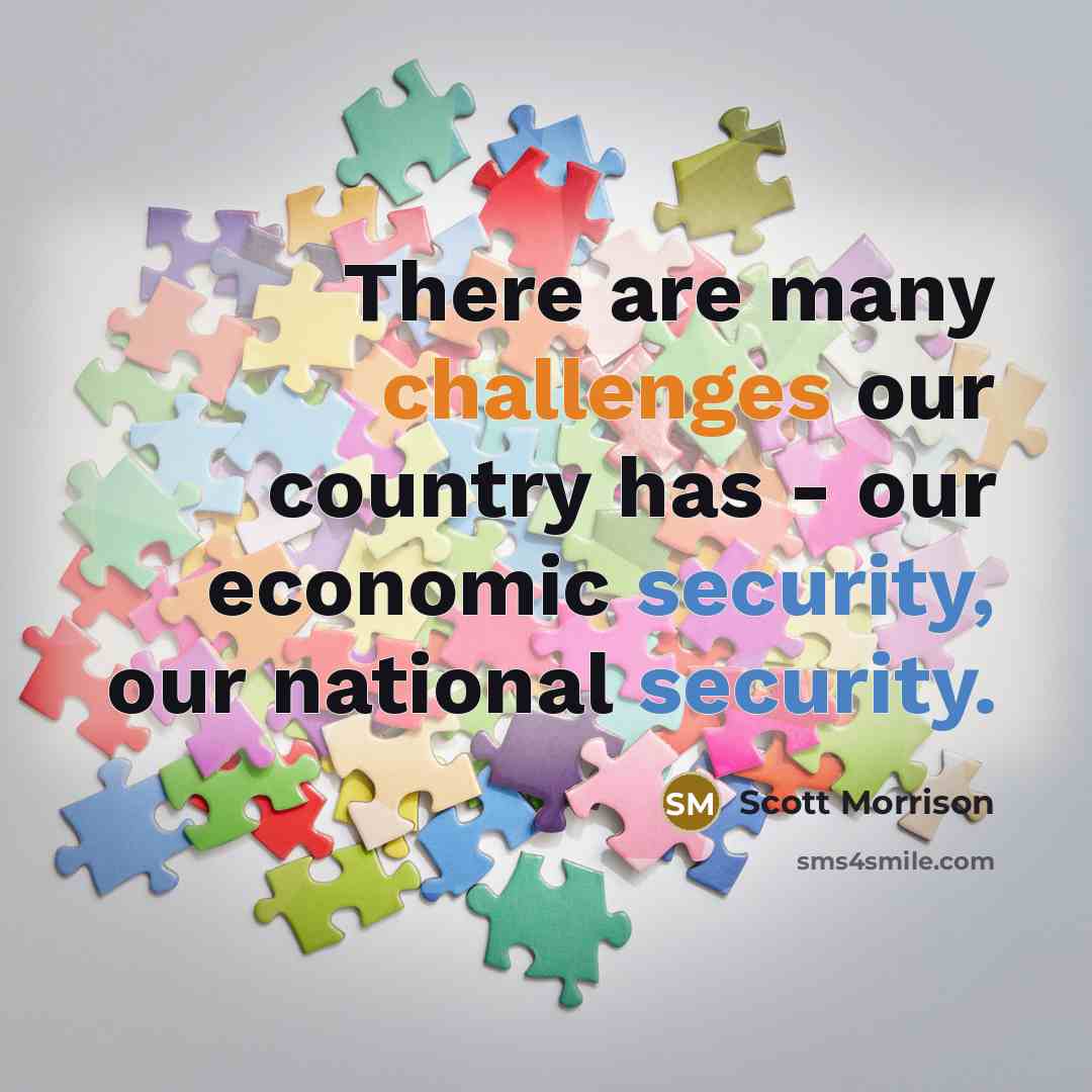 “There are many challenges our country has - our economic security, our national security.” quote by Scott Morrison