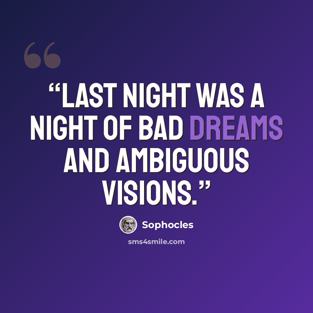 “Last night was a night of bad dreams and ambiguous visions.” quote by Sophocles