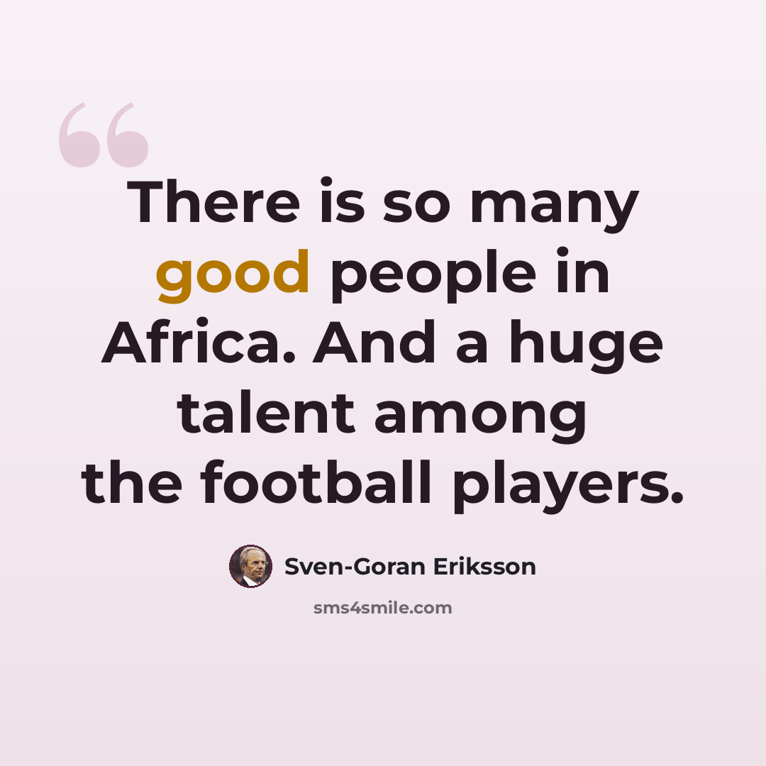 “There is so many good people in Africa. And a huge talent among the football players.” quote by Sven-Goran Eriksson