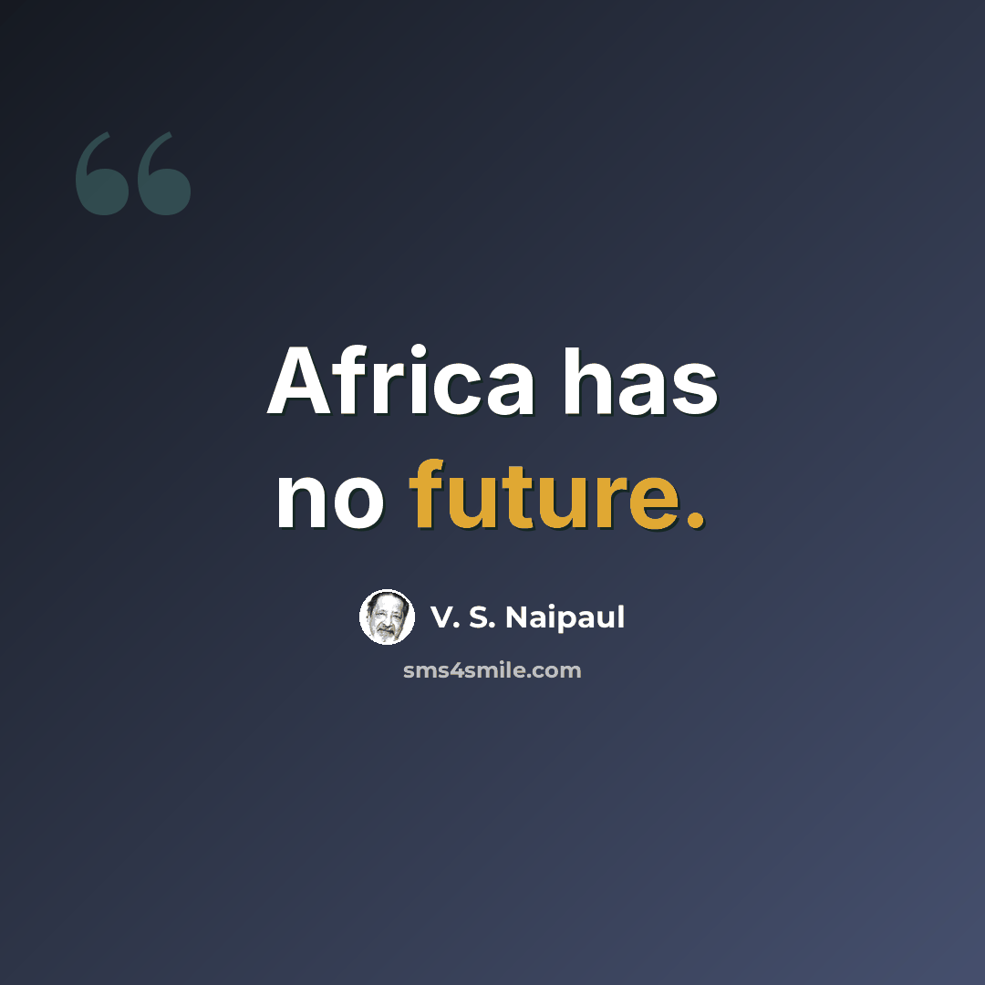 “Africa has no future.” quote by V. S. Naipaul