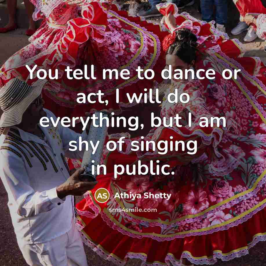 “You tell me to dance or act, I will do everything, but I am shy of singing in public.” quote by Athiya Shetty