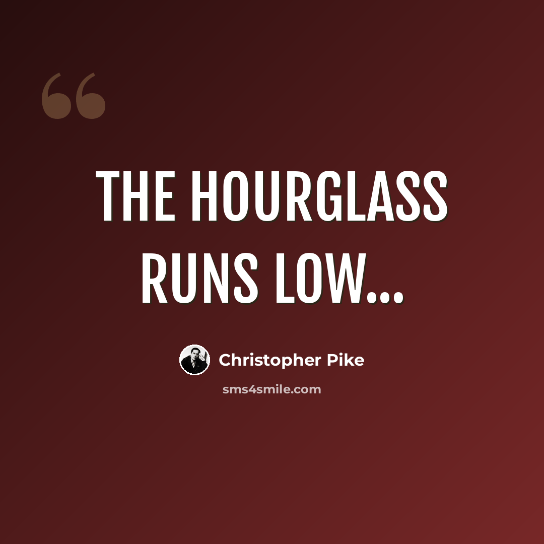 “The hourglass runs low...” quote by Christopher Pike