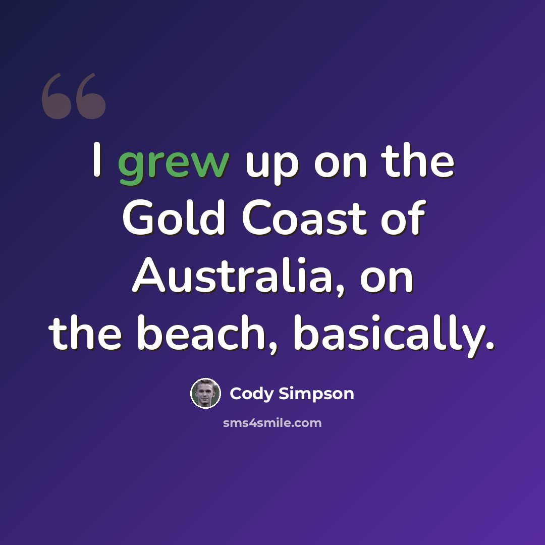 “I grew up on the Gold Coast of Australia, on the beach, basically.” quote by Cody Simpson