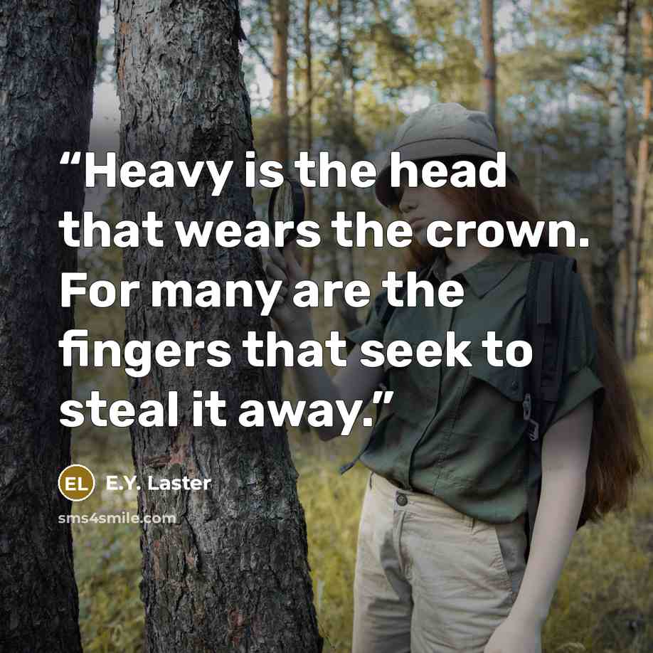 “Heavy is the head that wears the crown. For many are the fingers that seek to steal it away.” quote by E.Y. Laster
