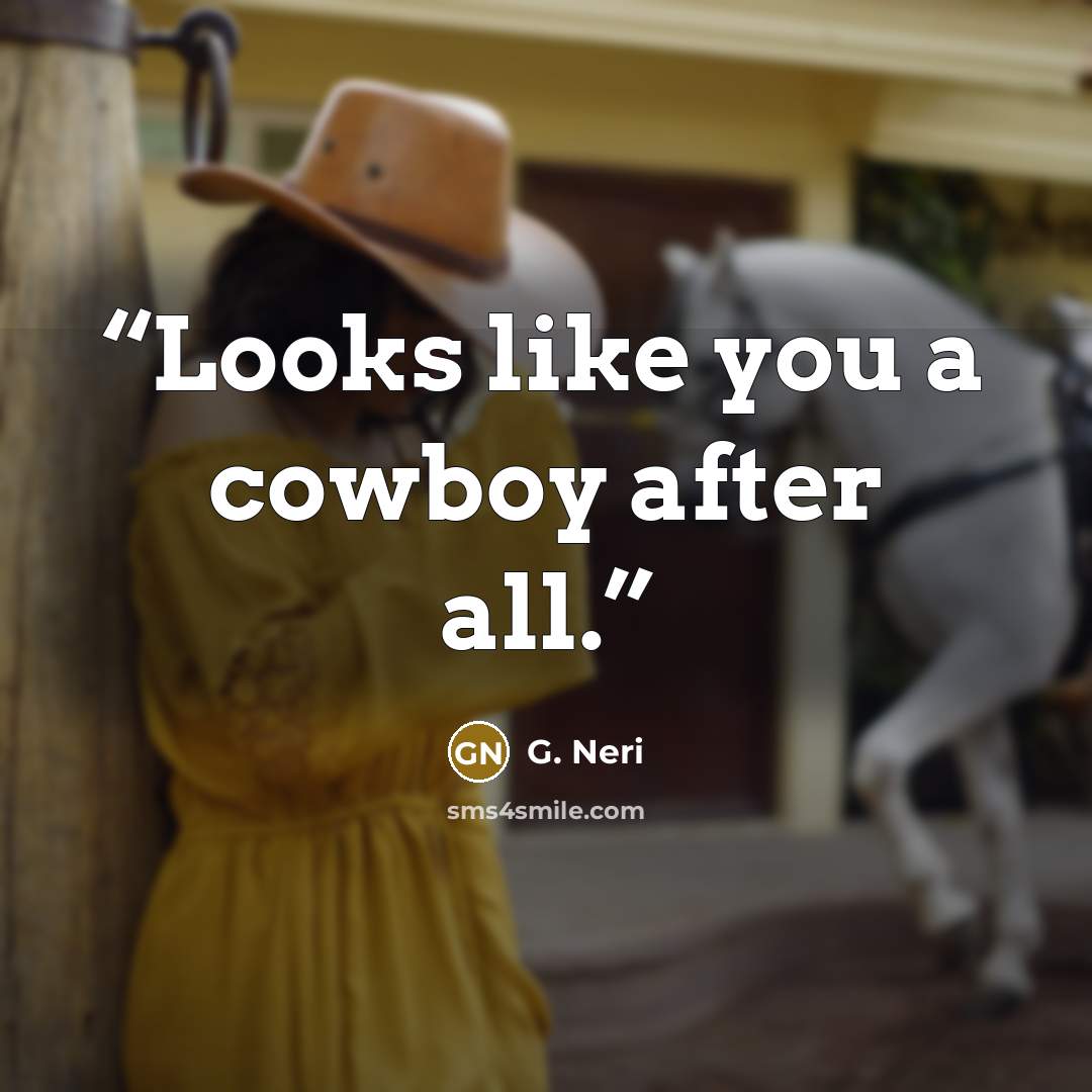 “Looks like you a cowboy after all.” quote by G. Neri