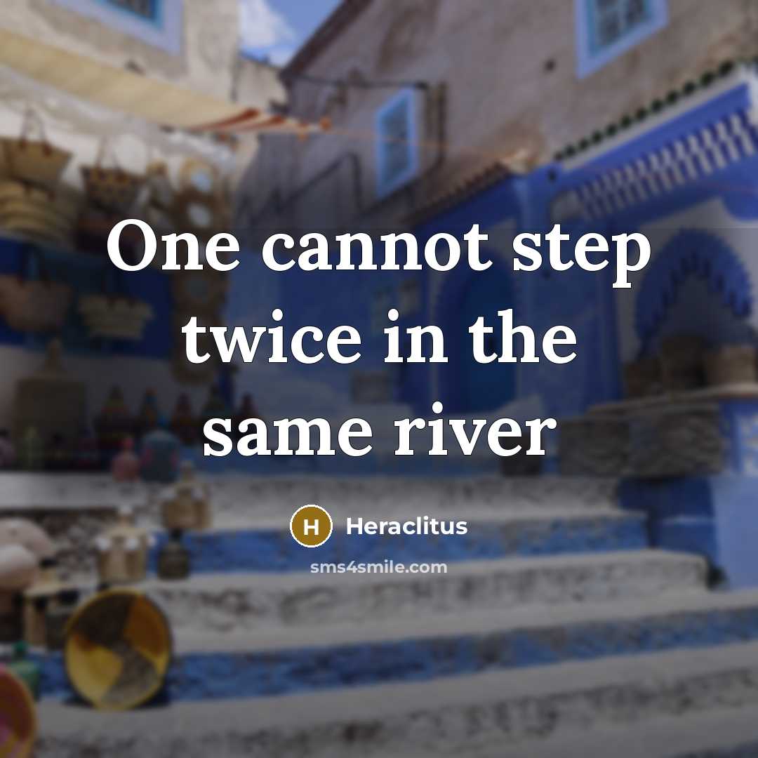 “One cannot step twice in the same river” quote by Heraclitus