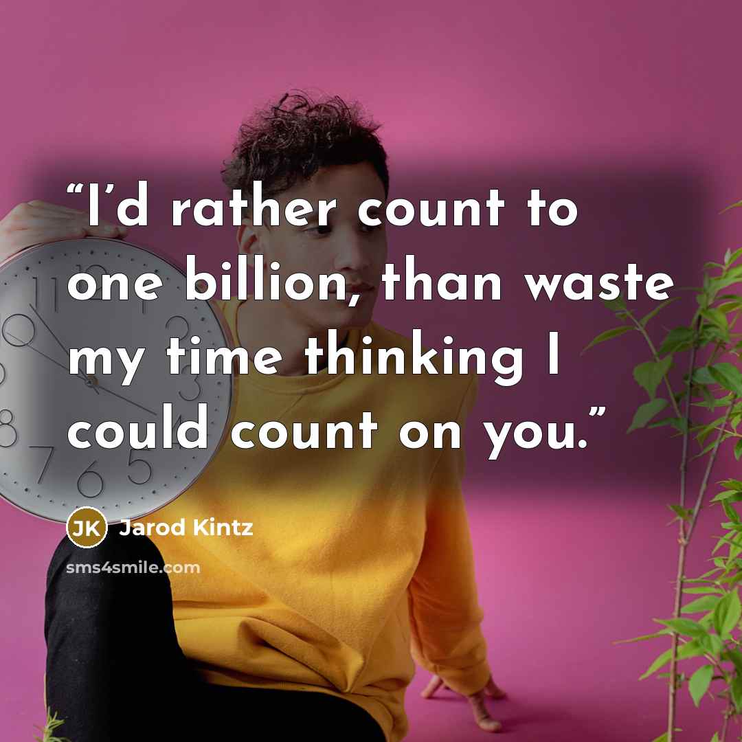“I’d rather count to one billion, than waste my time thinking I could count on you.” quote by Jarod Kintz