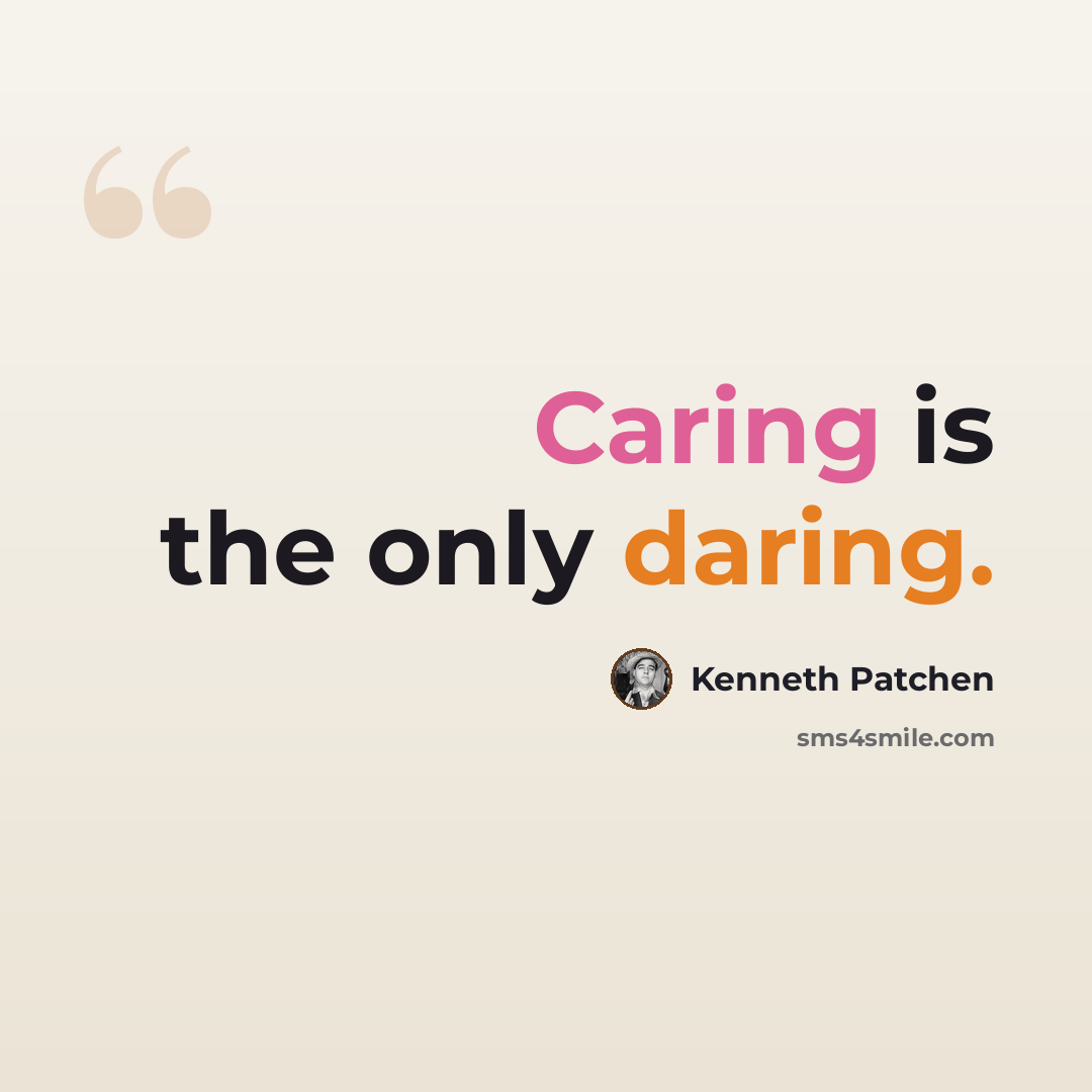 “Caring is the only daring.” quote by Kenneth Patchen