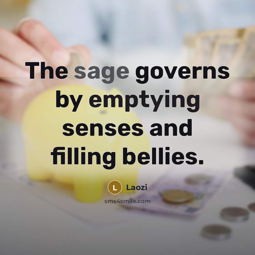 “The sage governs by emptying senses and filling bellies.” quote by Laozi