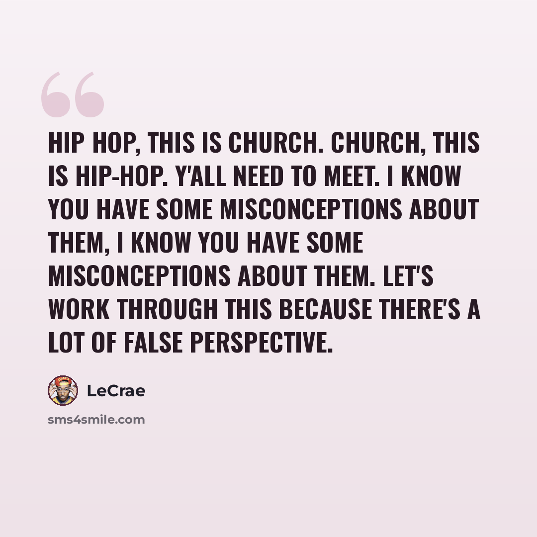 “Hip hop, this is church. Church, this is hip-hop. Y'all need to meet. I know you have some misconceptions about them, I know you have some misconceptions about them. Let's work through this because there's a lot of false perspective.” quote by LeCrae
