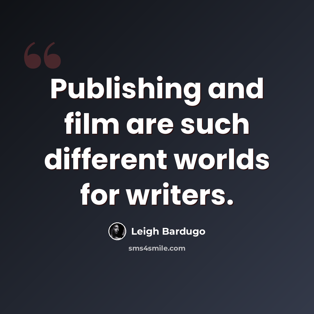 “Publishing and film are such different worlds for writers.” quote by Leigh Bardugo