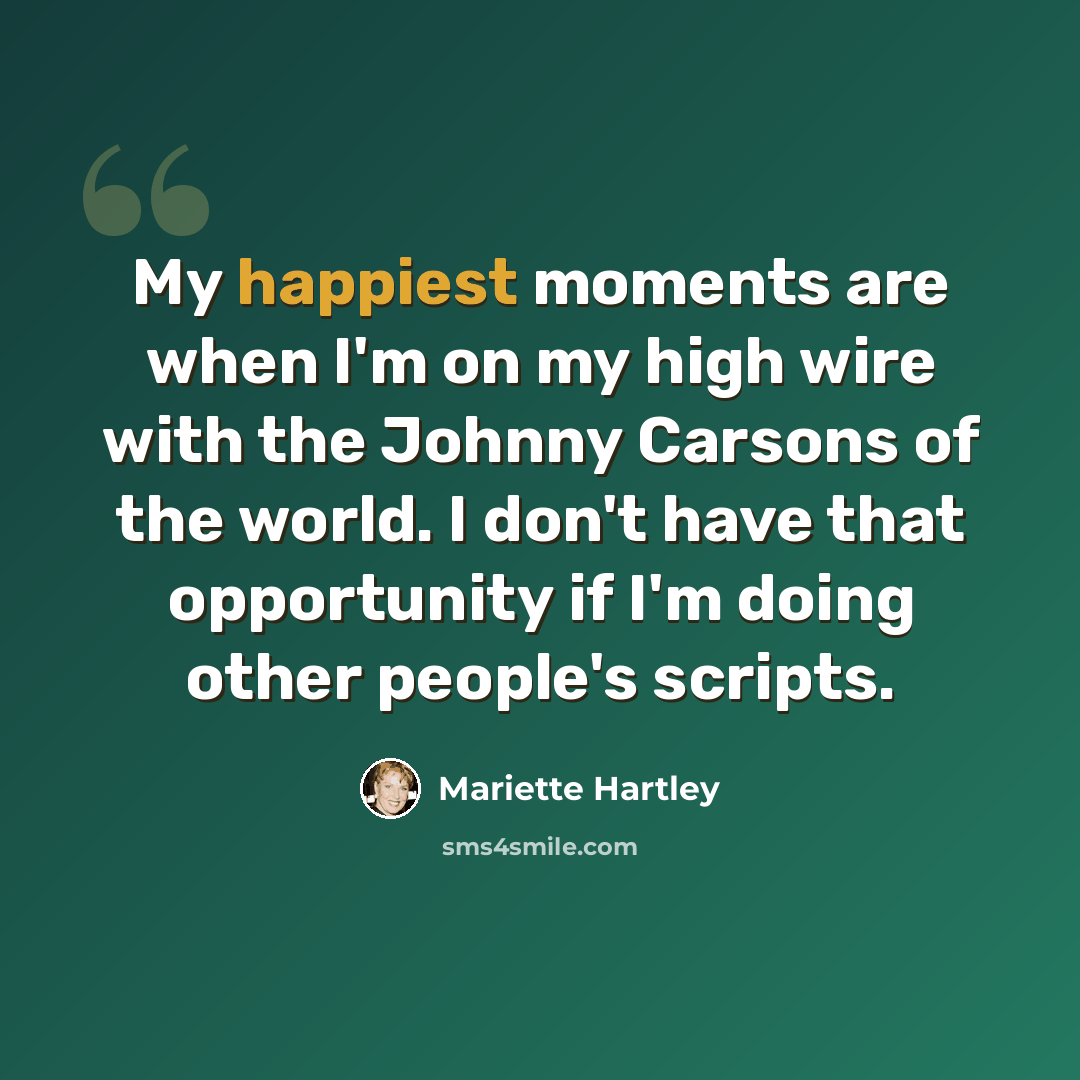 “My happiest moments are when I'm on my high wire with the Johnny Carsons of the world. I don't have that opportunity if I'm doing other people's scripts.” quote by Mariette Hartley