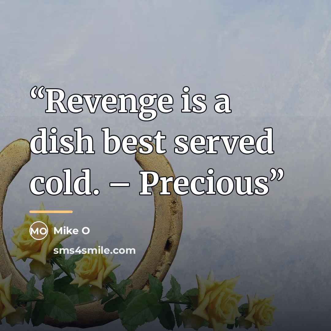 “Revenge is a dish best served cold. – Precious” quote by Mike O