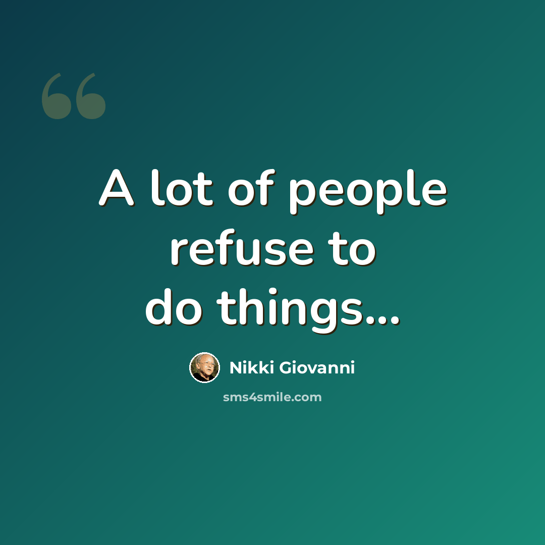 “A lot of people refuse to do things...” quote by Nikki Giovanni