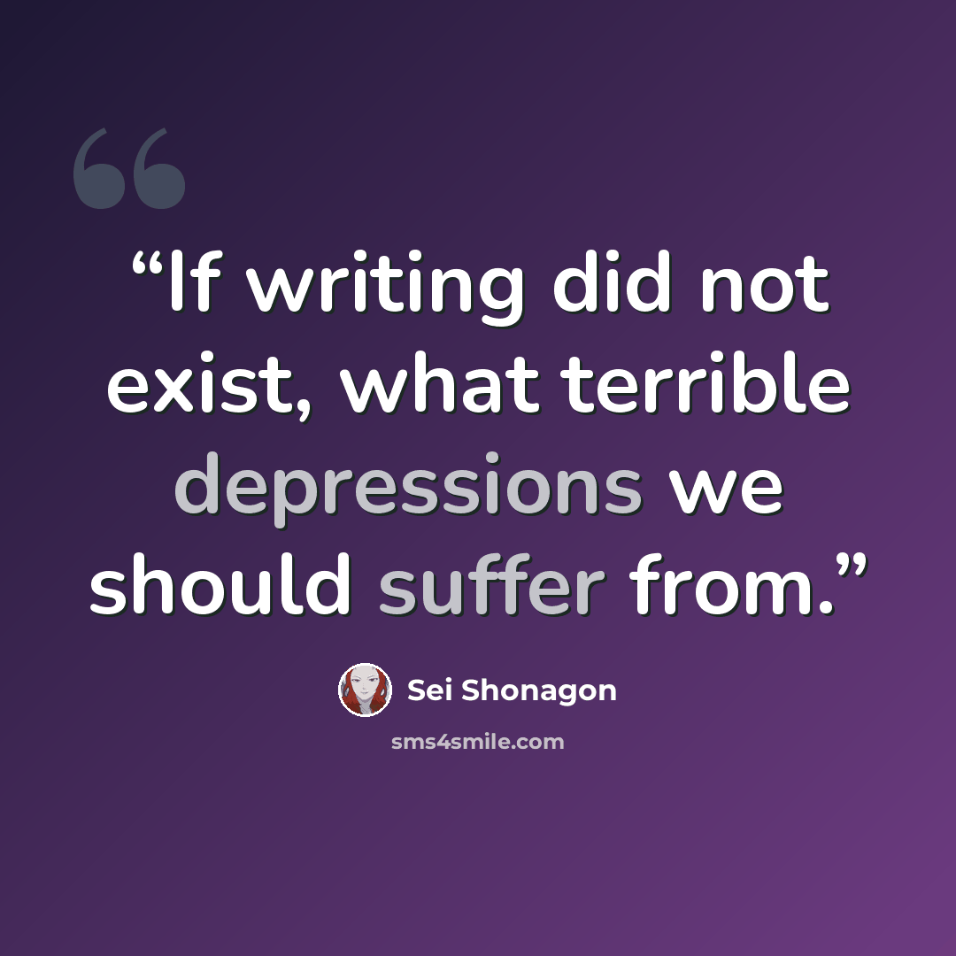 “If writing did not exist, what terrible depressions we should suffer from.” quote by Sei Shōnagon