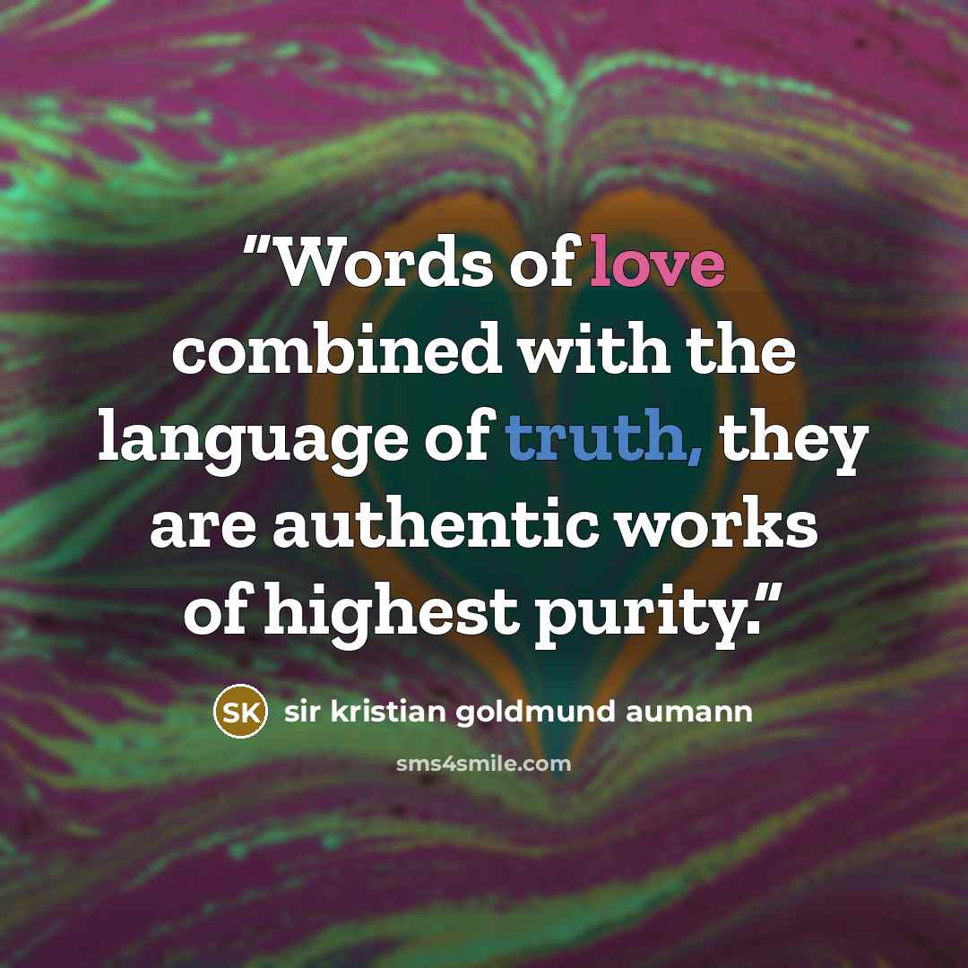 “Words of love combined with the language of truth, they are authentic works of highest purity.” quote by sir kristian goldmund aumann
