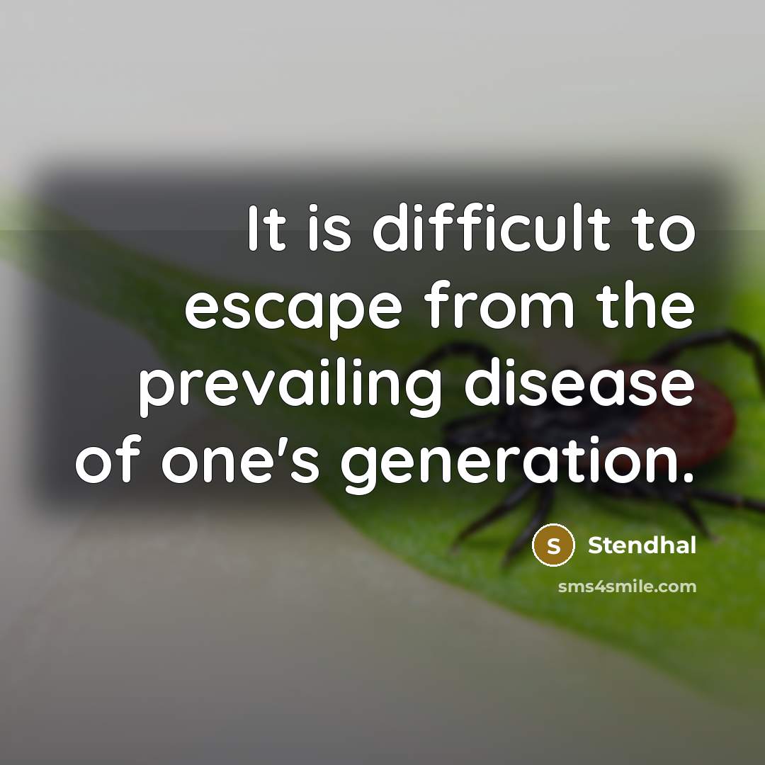“It is difficult to escape from the prevailing disease of one's generation.” quote by Stendhal