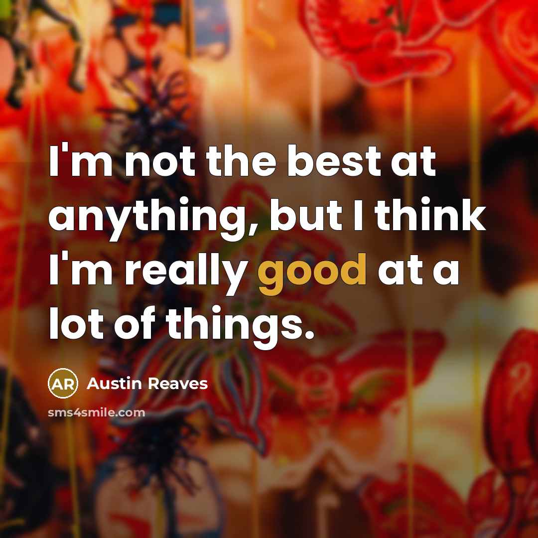 “I'm not the best at anything, but I think I'm really good at a lot of things.” quote by Austin Reaves