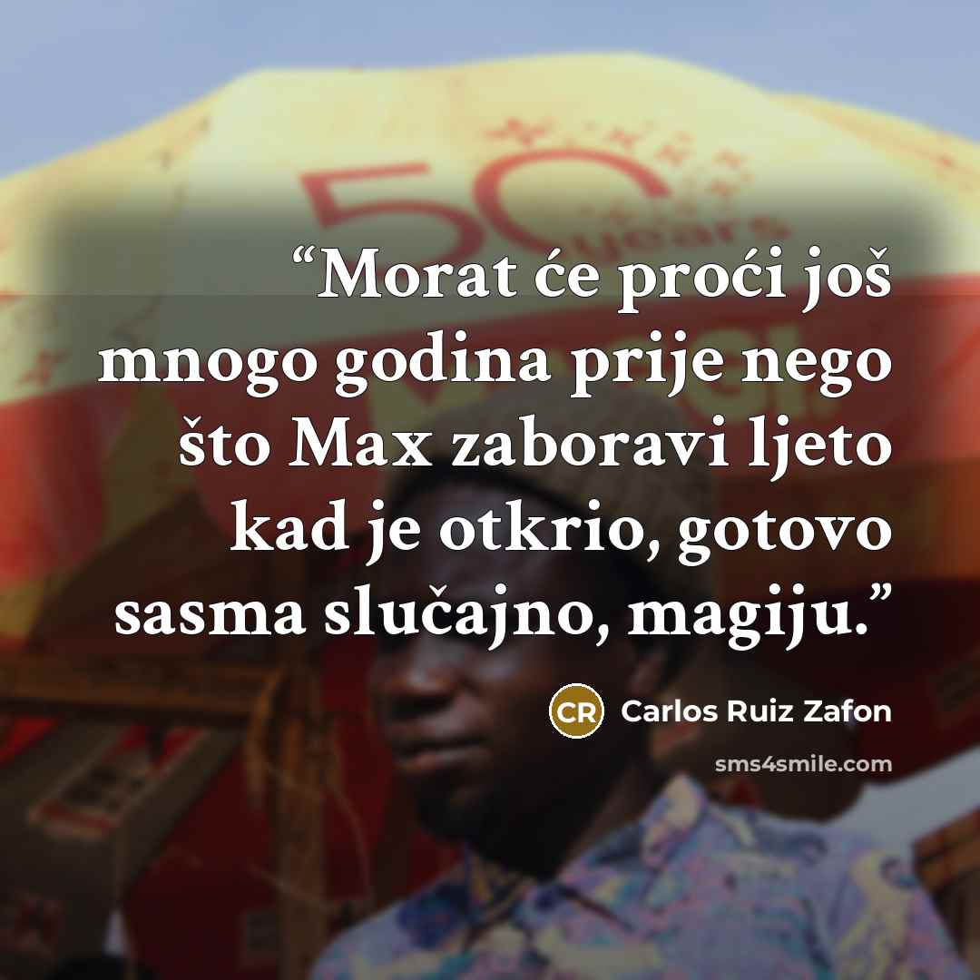 “Morat će proći još mnogo godina prije nego što Max zaboravi ljeto kad je otkrio, gotovo sasma slučajno, magiju.” quote by Carlos Ruiz Zafón