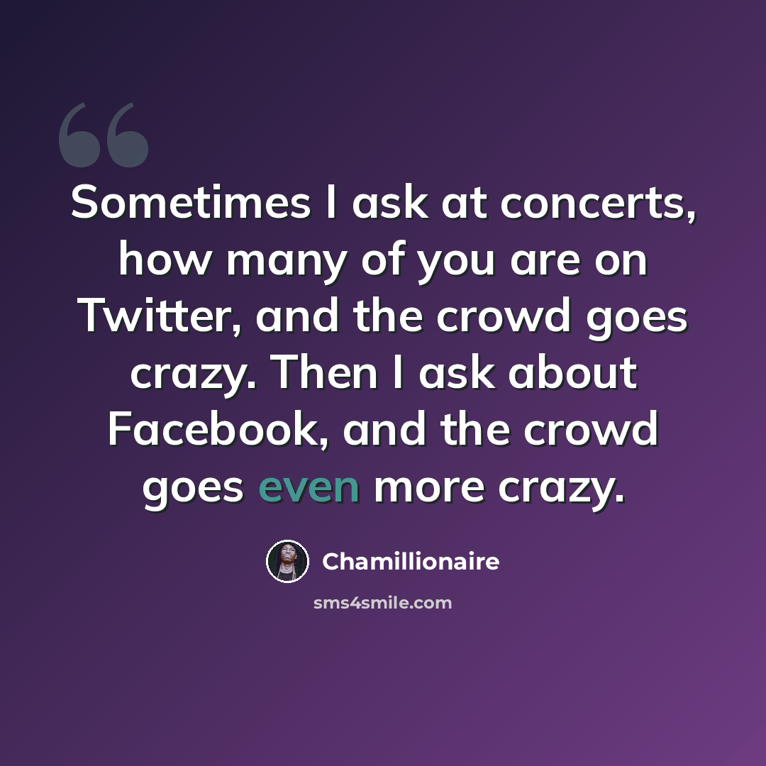 “Sometimes I ask at concerts, how many of you are on Twitter, and the crowd goes crazy. Then I ask about Facebook, and the crowd goes even more crazy.” quote by Chamillionaire