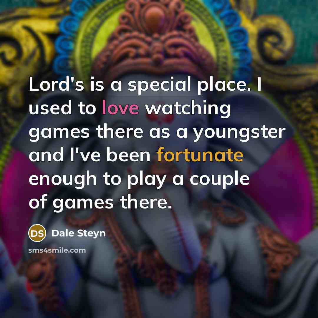 “Lord's is a special place. I used to love watching games there as a youngster and I've been fortunate enough to play a couple of games there.” quote by Dale Steyn
