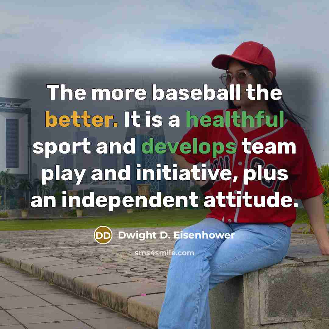 “The more baseball the better. It is a healthful sport and develops team play and initiative, plus an independent attitude.” quote by Dwight D. Eisenhower