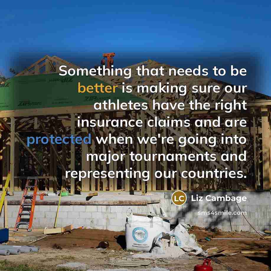 “Something that needs to be better is making sure our athletes have the right insurance claims and are protected when we're going into major tournaments and representing our countries.” quote by Liz Cambage