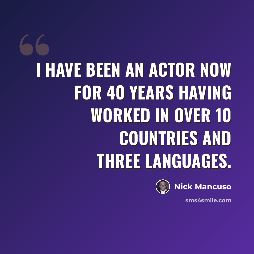 “I have been an actor now for 40 years having worked in over 10 countries and three languages.” quote by Nick Mancuso