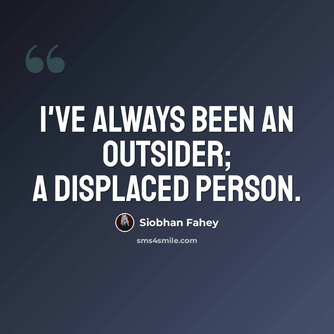 “I've always been an outsider; a displaced person.” quote by Siobhan Fahey