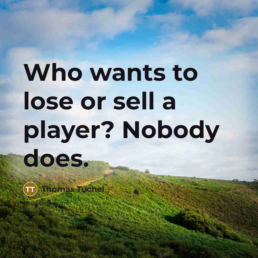 “Who wants to lose or sell a player? Nobody does.” quote by Thomas Tuchel